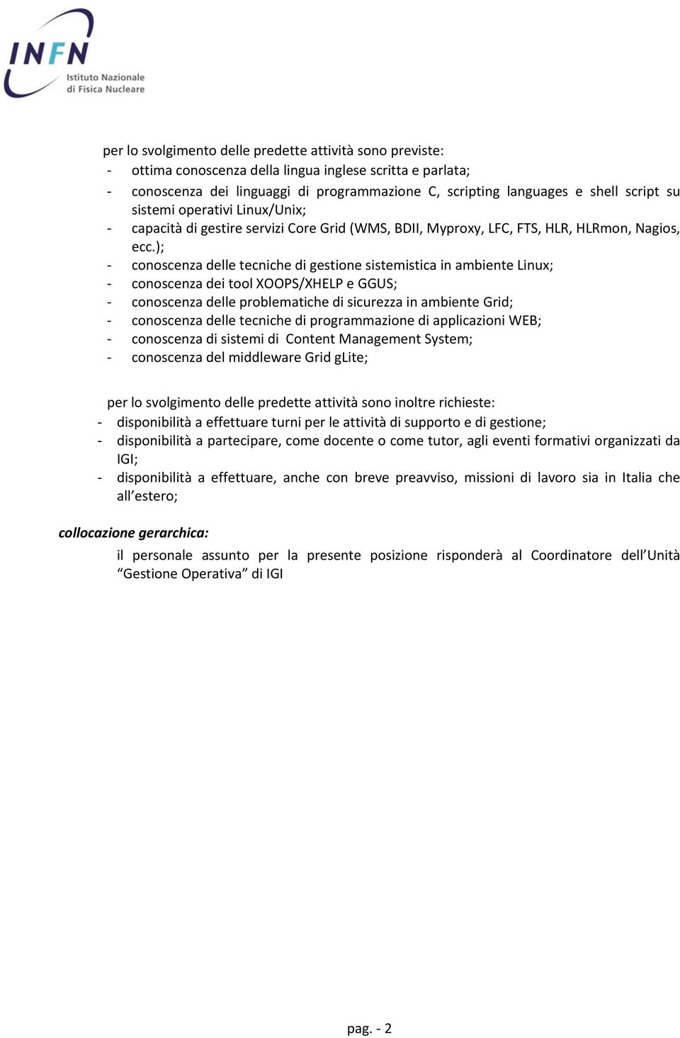 ); conoscenza delle tecniche di gestione sistemistica in ambiente Linux; conoscenza dei tool XOOPS/XHELP e GGUS; conoscenza delle problematiche di sicurezza in ambiente Grid; conoscenza delle