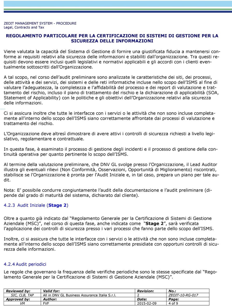 A tal scopo, nel corso dell audit preliminare sono analizzate le caratteristiche dei siti, dei processi, delle attività e dei servizi, dei sistemi e delle reti informatiche incluse nello scopo dell