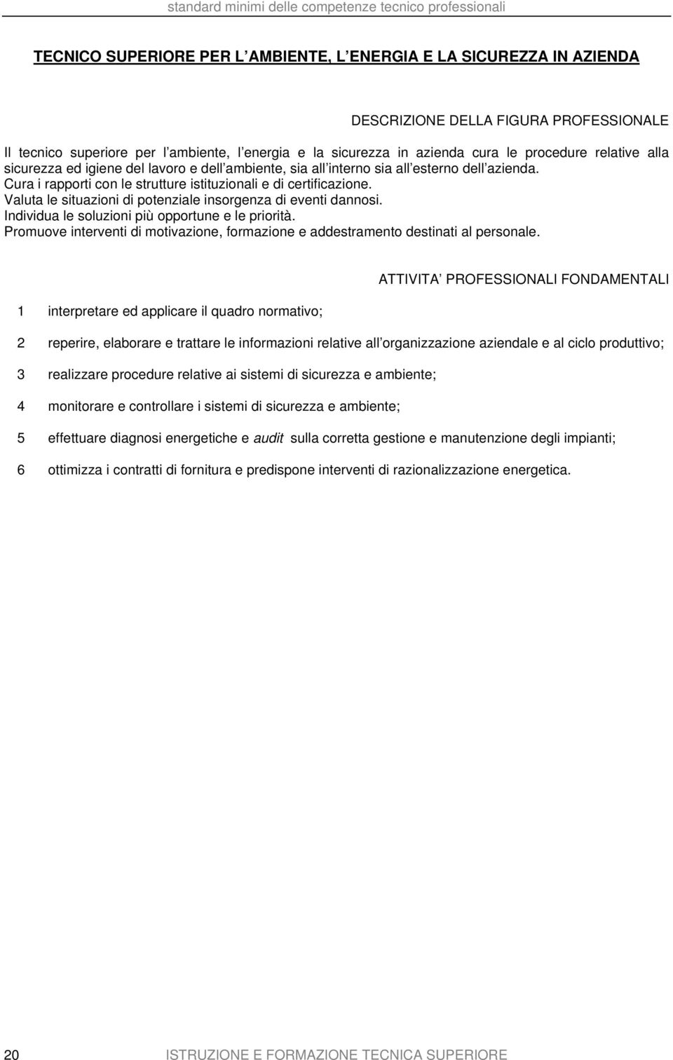 Valuta le situazioni di potenziale insorgenza di eventi dannosi. Individua le soluzioni più opportune e le priorità.