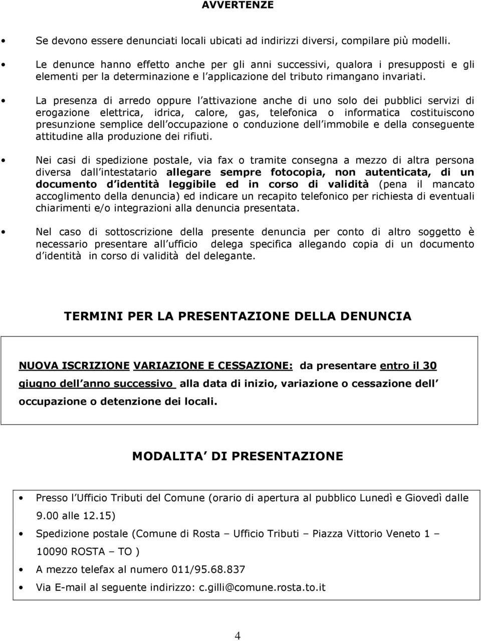 La presenza di arredo oppure l attivazione anche di uno solo dei pubblici servizi di erogazione elettrica, idrica, calore, gas, telefonica o informatica costituiscono presunzione semplice dell