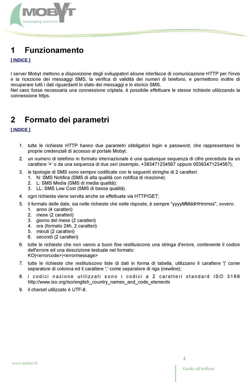 Nel caso fosse necessaria una connessione criptata, è possibile effettuare le stesse richieste utilizzando la connessione https. 2 Formato dei parametri 1.