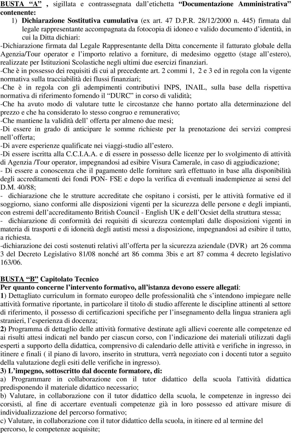 concernente il fatturato globale della Agenzia/Tour operator e l importo relativo a forniture, di medesimo oggetto (stage all estero), realizzate per Istituzioni Scolastiche negli ultimi due esercizi