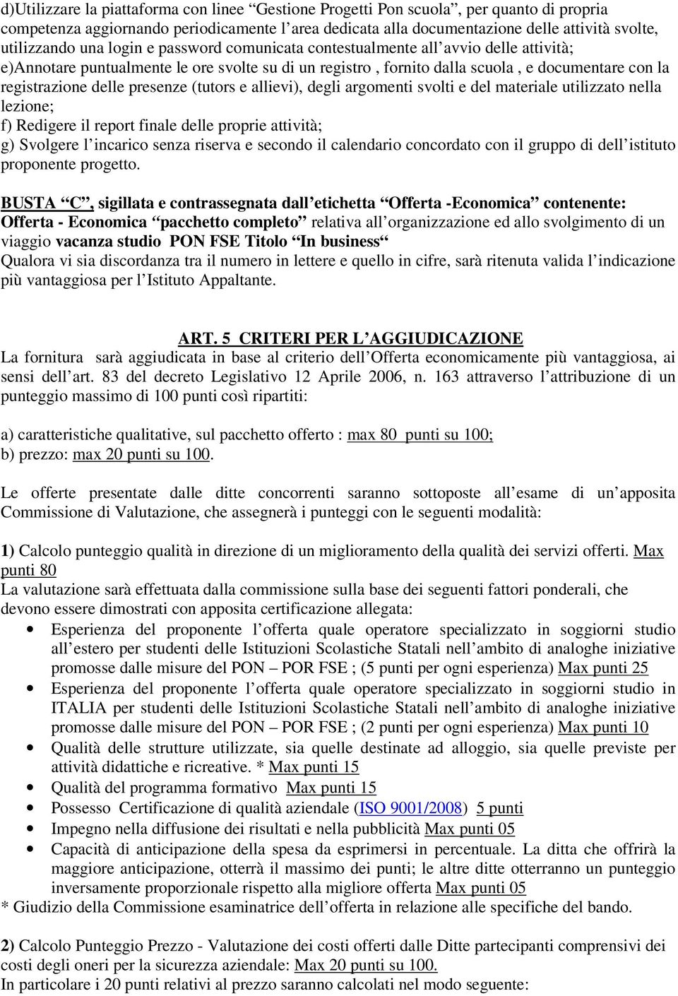 presenze (tutors e allievi), degli argomenti svolti e del materiale utilizzato nella lezione; f) Redigere il report finale delle proprie attività; g) Svolgere l incarico senza riserva e secondo il