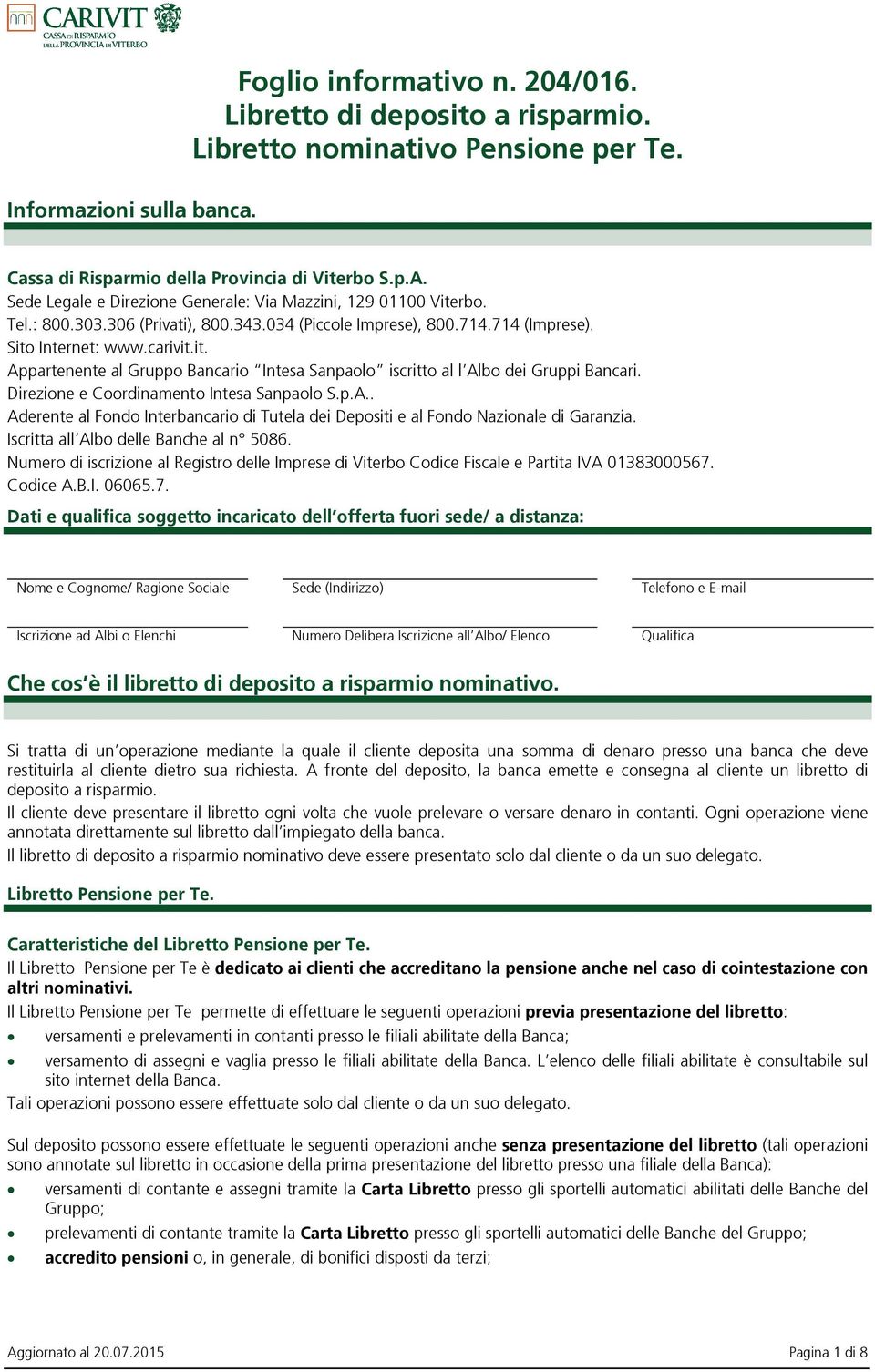 Direzione e Coordinamento Intesa Sanpaolo S.p.A.. Aderente al Fondo Interbancario di Tutela dei Depositi e al Fondo Nazionale di Garanzia. Iscritta all Albo delle Banche al n 5086.