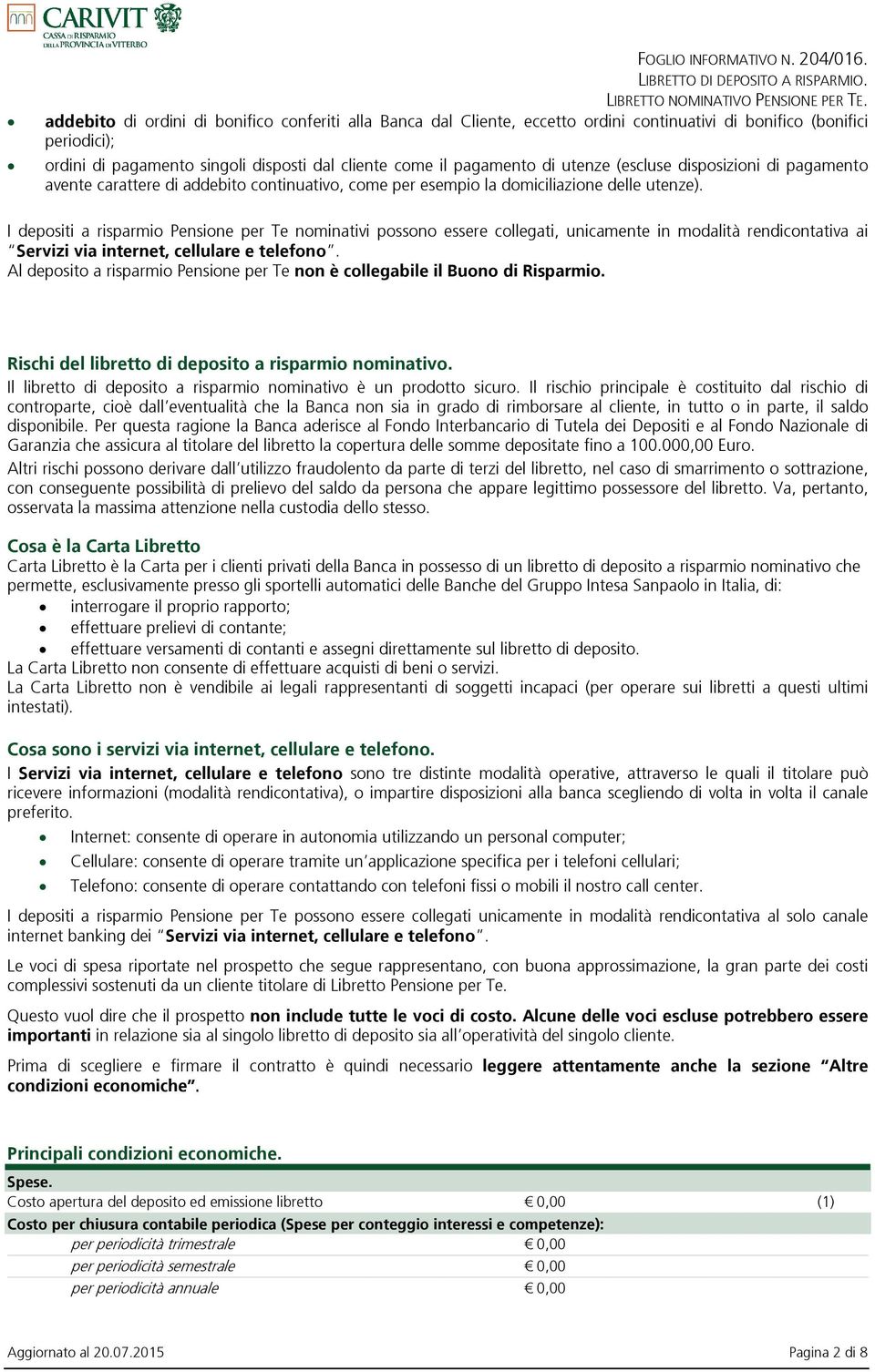 utenze (escluse disposizioni di pagamento avente carattere di addebito continuativo, come per esempio la domiciliazione delle utenze).