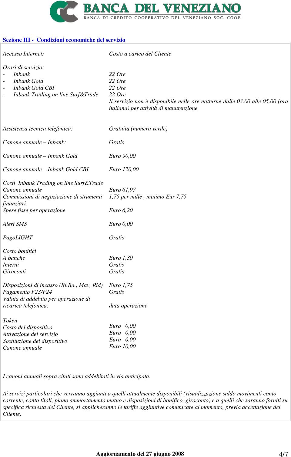 00 (ora italiana) per attività di manutenzione Assistenza tecnica telefonica: Canone annuale Inbank: Gratuita (numero verde) Canone annuale Inbank Gold Euro 90,00 Canone annuale Inbank Gold CBI Euro
