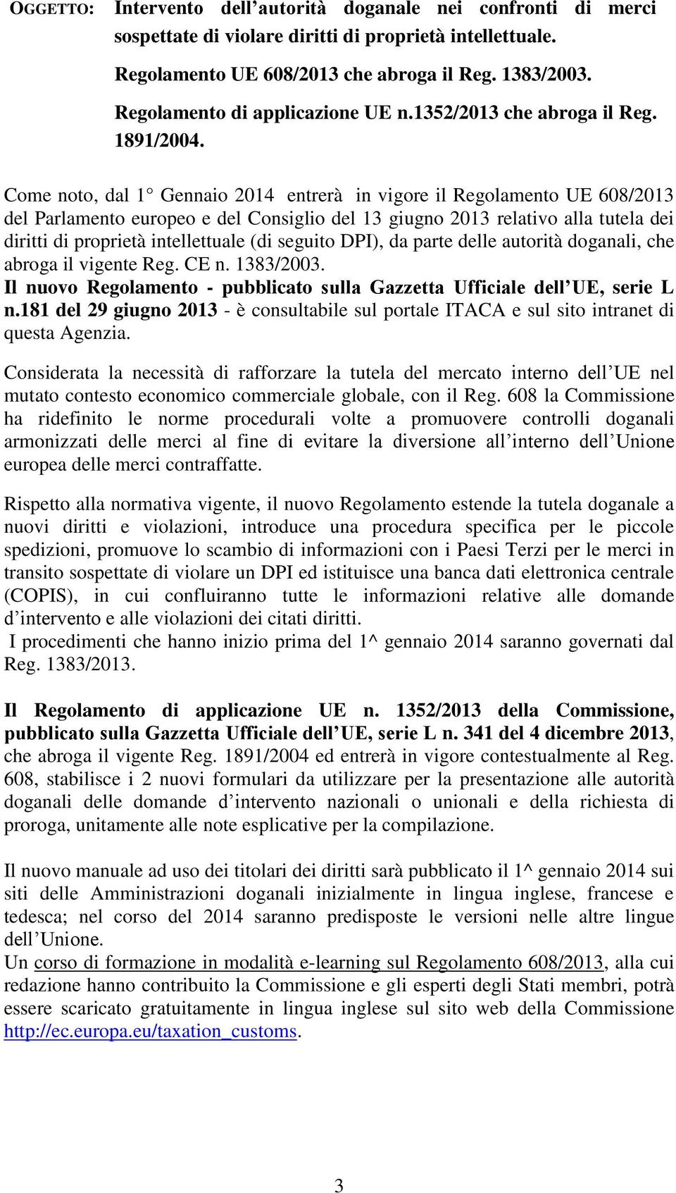 Come noto, dal 1 Gennaio 2014 entrerà in vigore il Regolamento UE 608/2013 del Parlamento europeo e del Consiglio del 13 giugno 2013 relativo alla tutela dei diritti di proprietà intellettuale (di