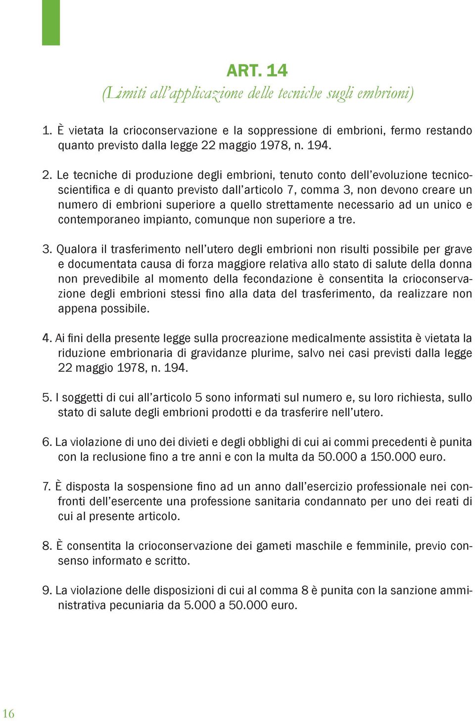 Le tecniche di produzione degli embrioni, tenuto conto dell evoluzione tecnicoscientifica e di quanto previsto dall articolo 7, comma 3, non devono creare un numero di embrioni superiore a quello