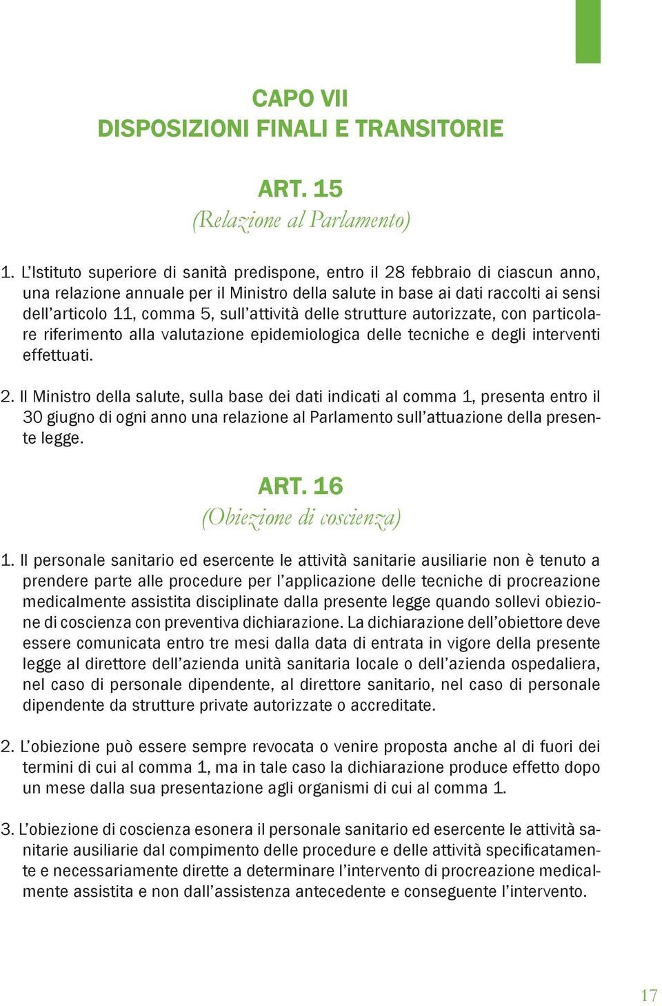 attività delle strutture autorizzate, con particolare riferimento alla valutazione epidemiologica delle tecniche e degli interventi effettuati. 2.