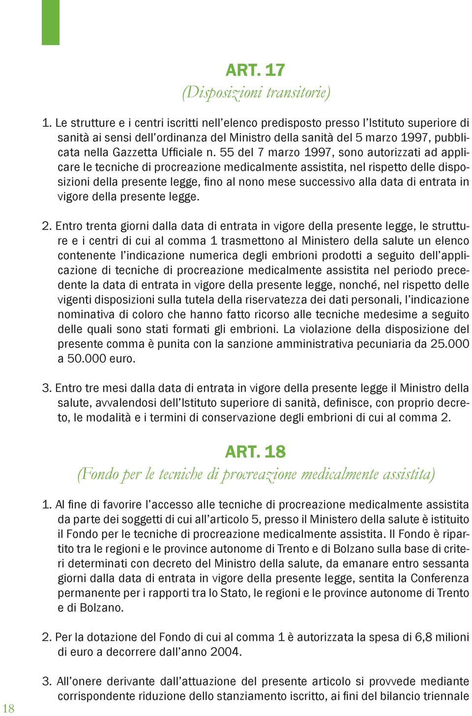 n. 55 del 7 marzo 1997, sono autorizzati ad applicare le tecniche di procreazione medicalmente assistita, nel rispetto delle disposizioni della presente legge, fino al nono mese successivo alla data