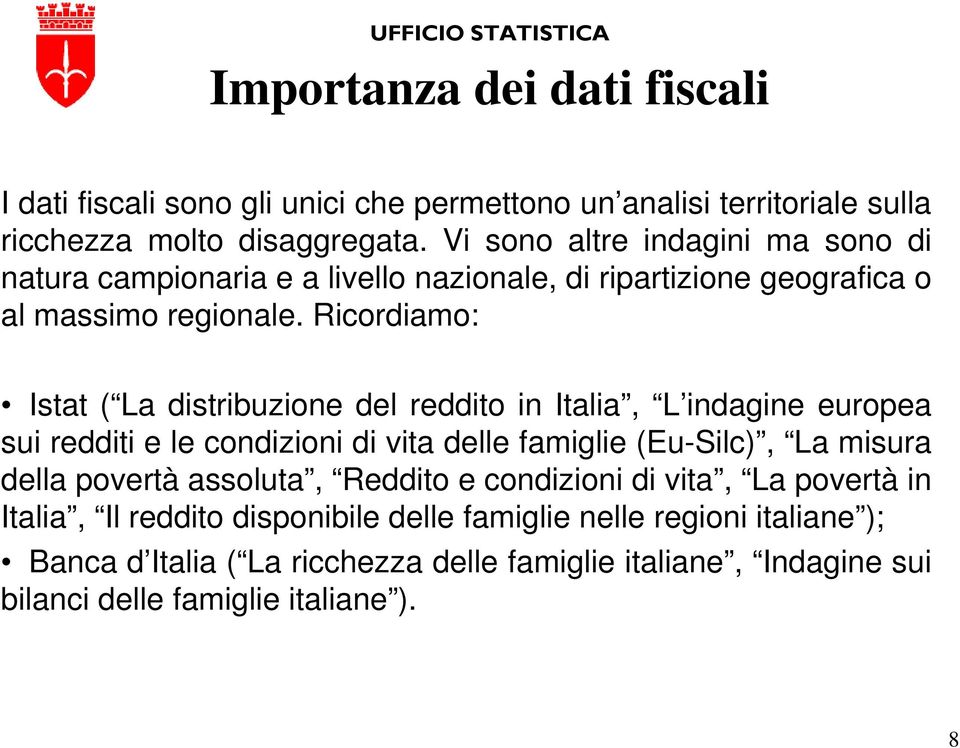 Ricordiamo: Istat ( La distribuzione del reddito in Italia, L indagine europea sui redditi e le condizioni di vita delle famiglie (Eu-Silc), La misura della