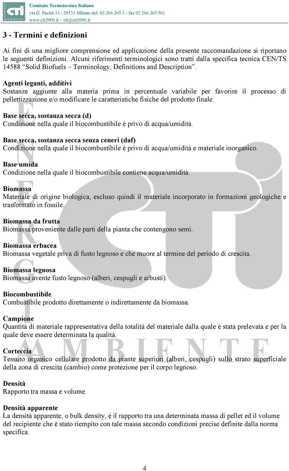 Agenti leganti, additivi Sostanze aggiunte alla materia prima in percentuale variabile per favorire il processo di pellettizzazione e/o modificare le caratteristiche fisiche del prodotto finale.