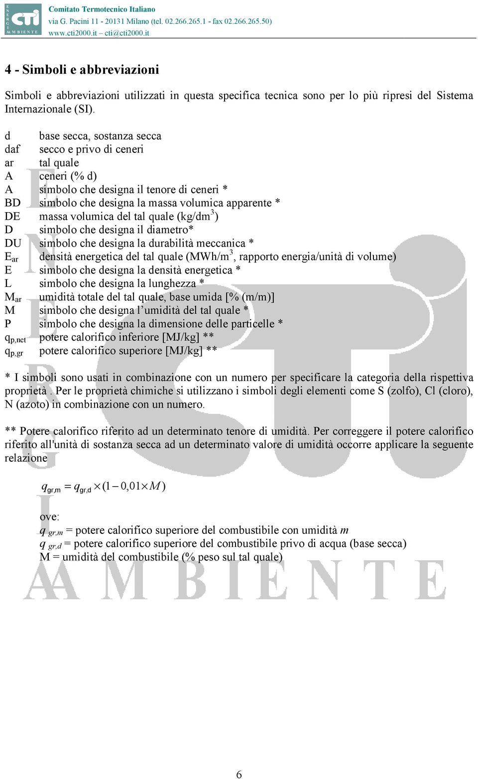 del tal quale (kg/dm 3 ) D simbolo che designa il diametro* DU simbolo che designa la durabilità meccanica * E ar densità energetica del tal quale (MWh/m 3, rapporto energia/unità di volume) E