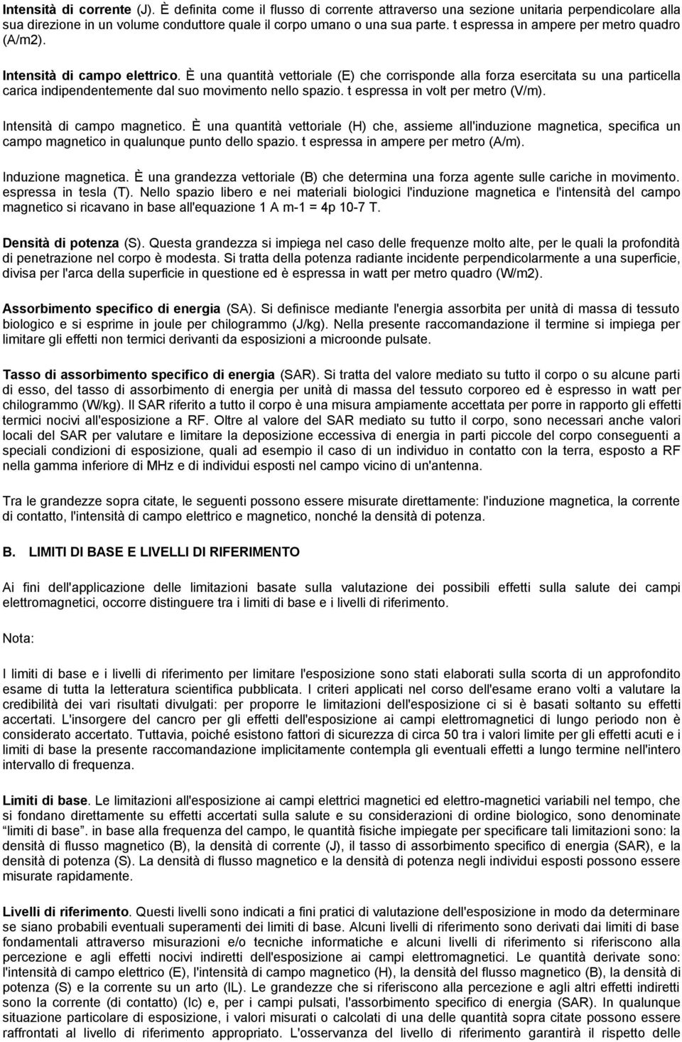 È una quantità vettoriale (E) che corrisponde alla forza esercitata su una particella carica indipendentemente dal suo movimento nello spazio. t espressa in volt per metro (V/m).