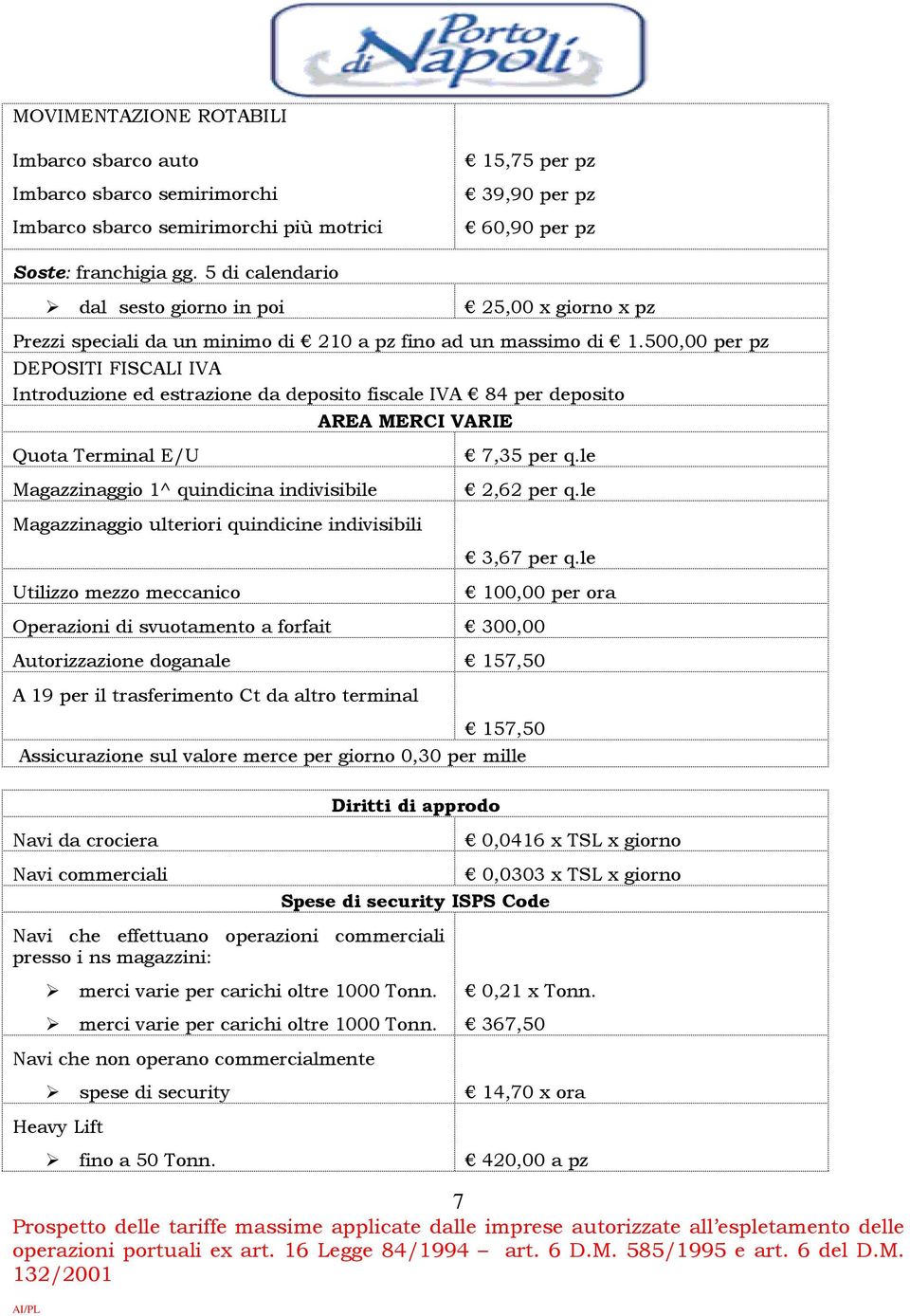 500,00 per pz DEPOSITI FISCALI IVA Introduzione ed estrazione da deposito fiscale IVA 84 per deposito AREA MERCI VARIE Quota Terminal E/U Magazzinaggio 1^ quindicina indivisibile 7,35 per q.