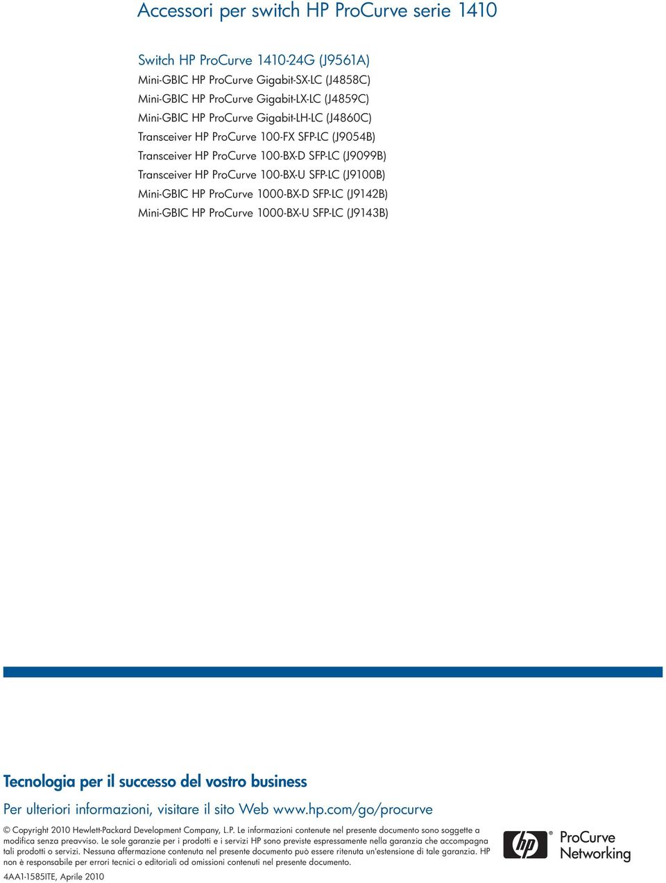 SFP-LC (J9142B) Mini-GBIC HP ProCurve 1000-BX-U SFP-LC (J9143B) Tecnologia per il successo del vostro business Per ulteriori informazioni, visitare il sito Web www.hp.