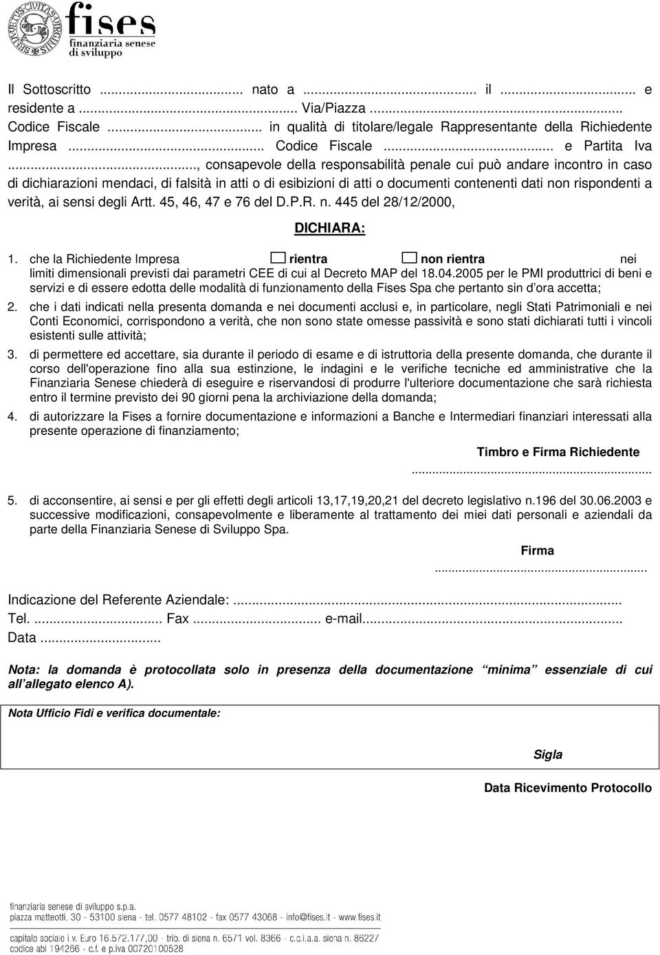 Artt. 45, 46, 47 e 76 del D.P.R. n. 445 del 28/12/2000, DICHIARA: 1. che la Richiedente Impresa rientra nn rientra nei limiti dimensinali previsti dai parametri CEE di cui al Decret MAP del 18.04.