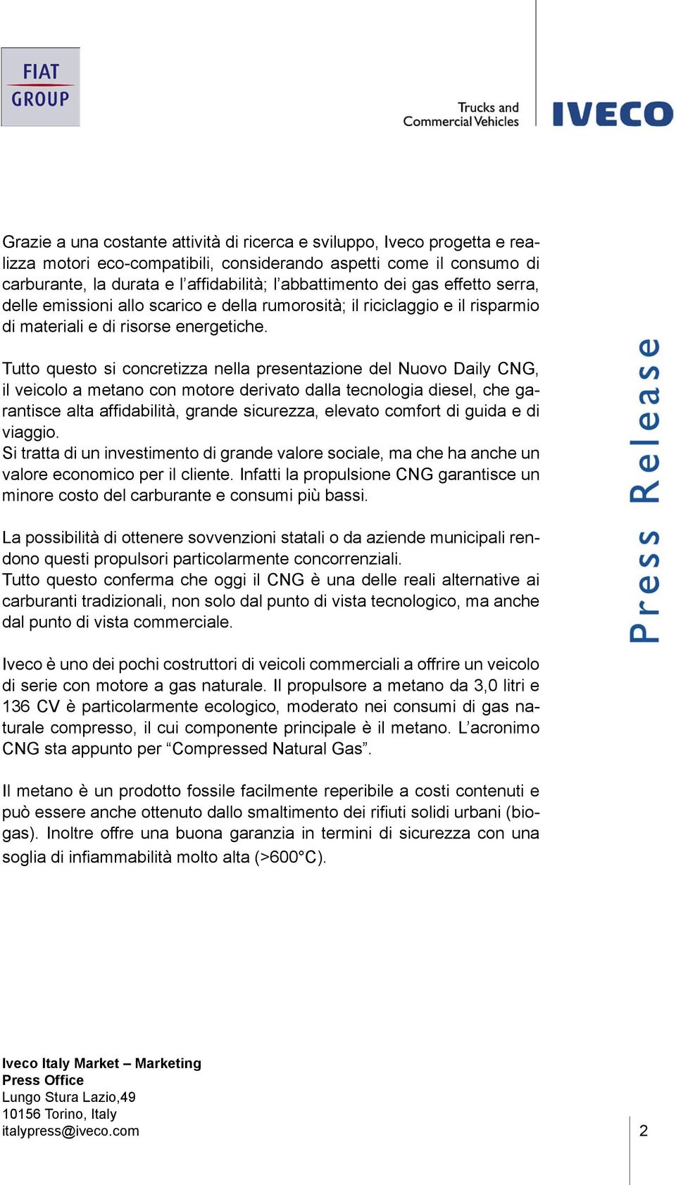 Tutto questo si concretizza nella presentazione del Nuovo Daily CNG, il veicolo a metano con motore derivato dalla tecnologia diesel, che garantisce alta affidabilità, grande sicurezza, elevato