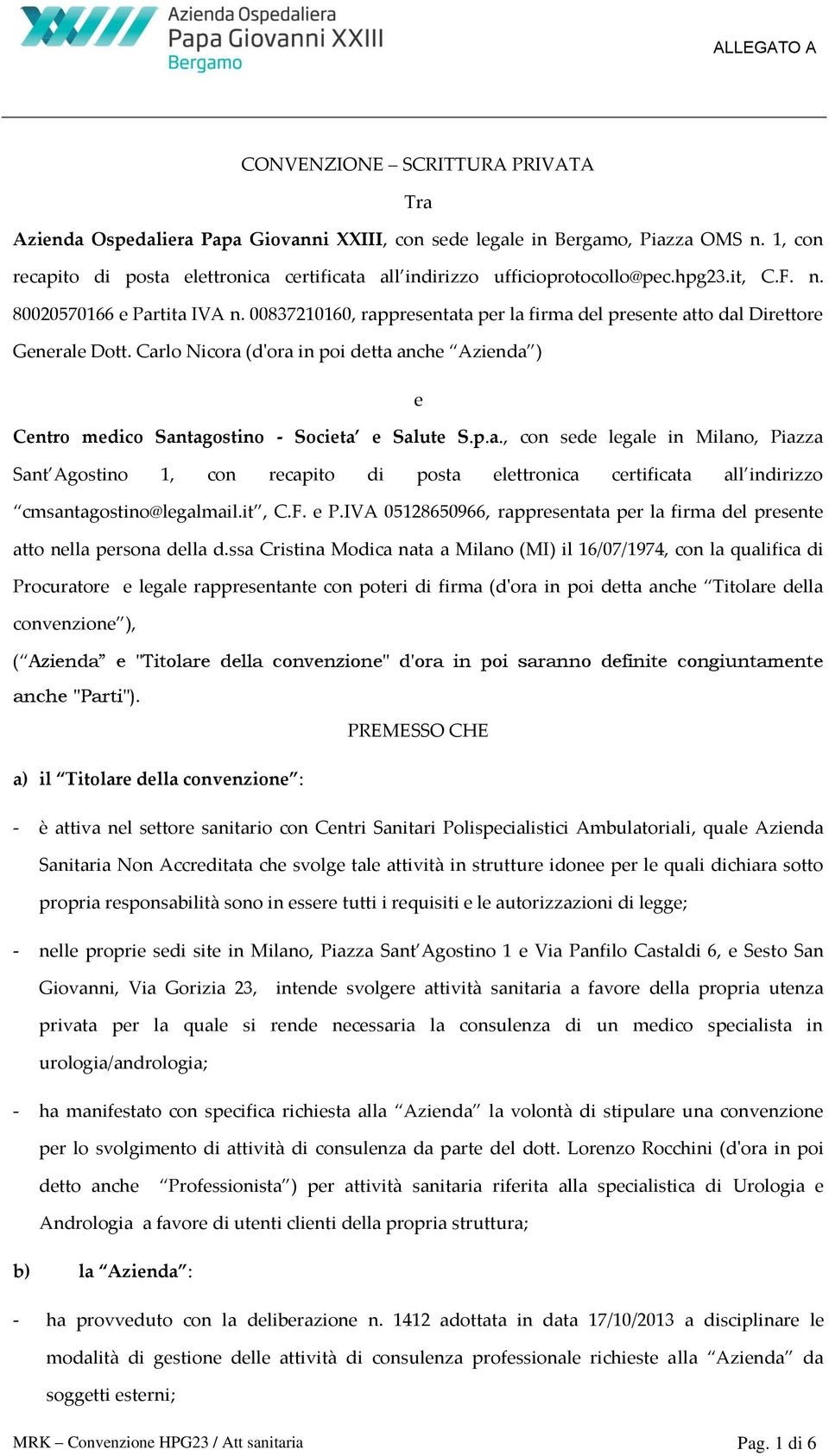 00837210160, rappresentata per la firma del presente atto dal Direttore Generale Dott. Carlo Nicora (d'ora in poi detta anche Azienda ) e Centro medico Santagostino - Societa e Salute S.p.a., con sede legale in Milano, Piazza Sant Agostino 1, con recapito di posta elettronica certificata all indirizzo cmsantagostino@legalmail.