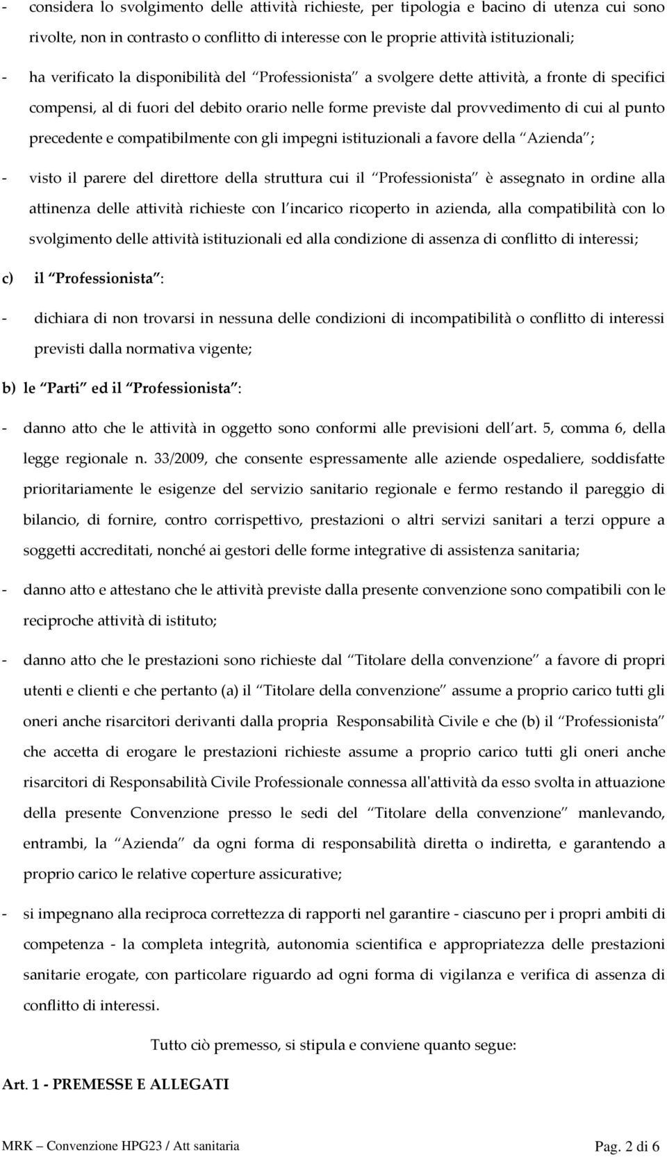 precedente e compatibilmente con gli impegni istituzionali a favore della Azienda ; - visto il parere del direttore della struttura cui il Professionista è assegnato in ordine alla attinenza delle