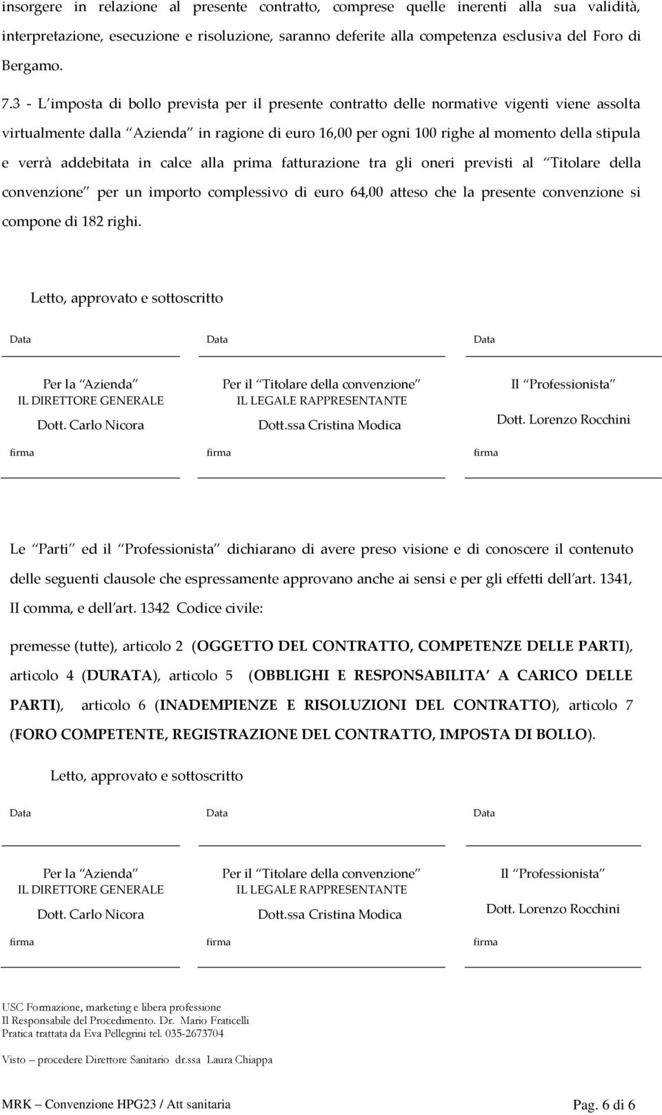 addebitata in calce alla prima fatturazione tra gli oneri previsti al Titolare della convenzione per un importo complessivo di euro 64,00 atteso che la presente convenzione si compone di 182 righi.