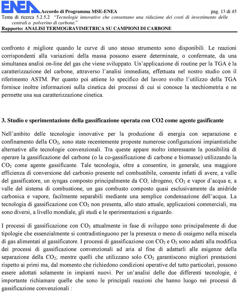 Un applicazione di routine per la TGA è la caratterizzazione del carbone, attraverso l analisi immediata, effettuata nel nostro studio con il riferimento ASTM.