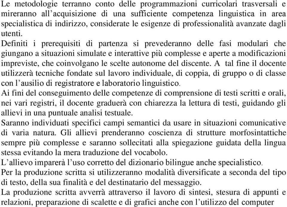 Definiti i prerequisiti di partenza si prevederanno delle fasi modulari che giungano a situazioni simulate e interattive più complesse e aperte a modificazioni impreviste, che coinvolgano le scelte