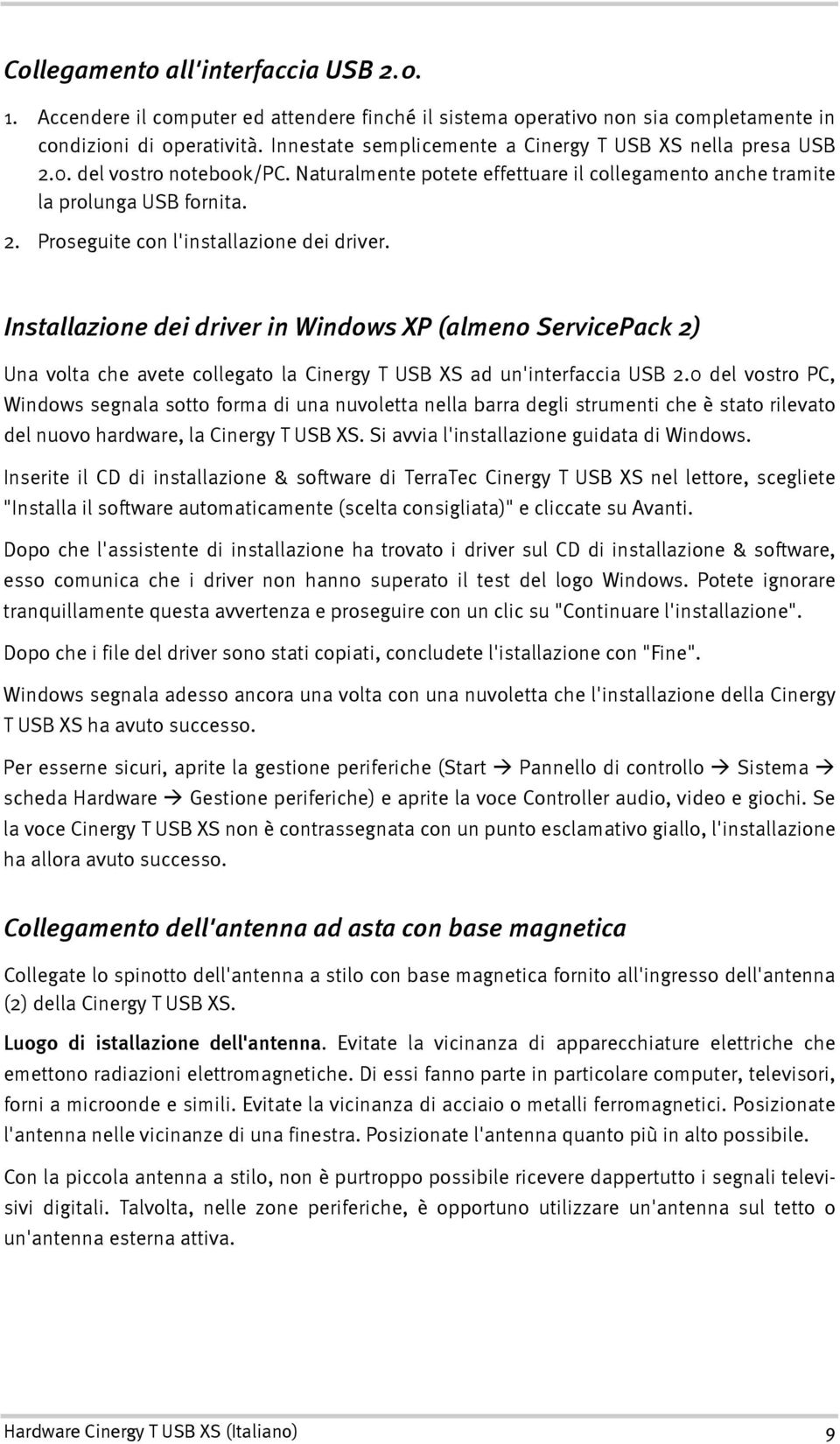 Installazione dei driver in Windows XP (almeno ServicePack 2) Una volta che avete collegato la Cinergy T USB XS ad un'interfaccia USB 2.