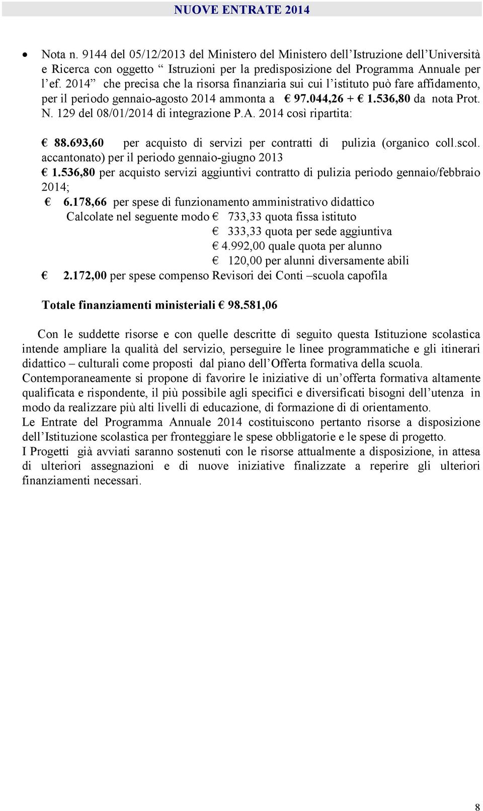 129 del 08/01/2014 di integrazione P.A. 2014 così ripartita: 88.693,60 per acquisto di servizi per contratti di pulizia (organico coll.scol. accantonato) per il periodo gennaio-giugno 2013 1.