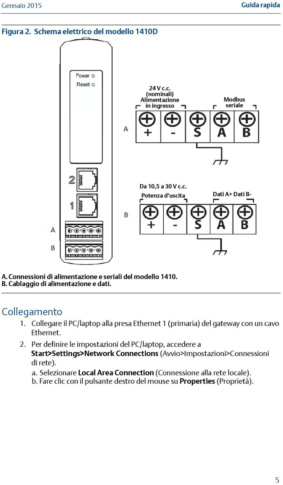 Collegare il PC/laptop alla presa Ethernet 1 (primaria) del gateway con un cavo Ethernet. 2.