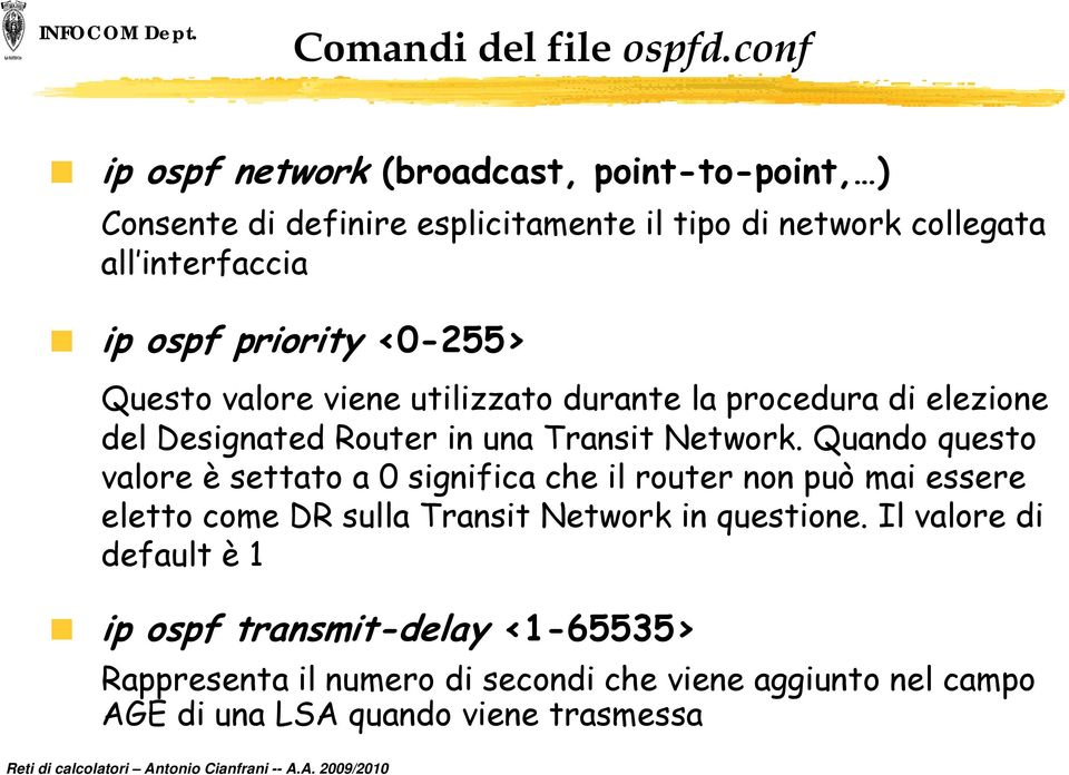 priority <0-255> Questo valore viene utilizzato durante la procedura di elezione del Designated Router in una Transit Network.