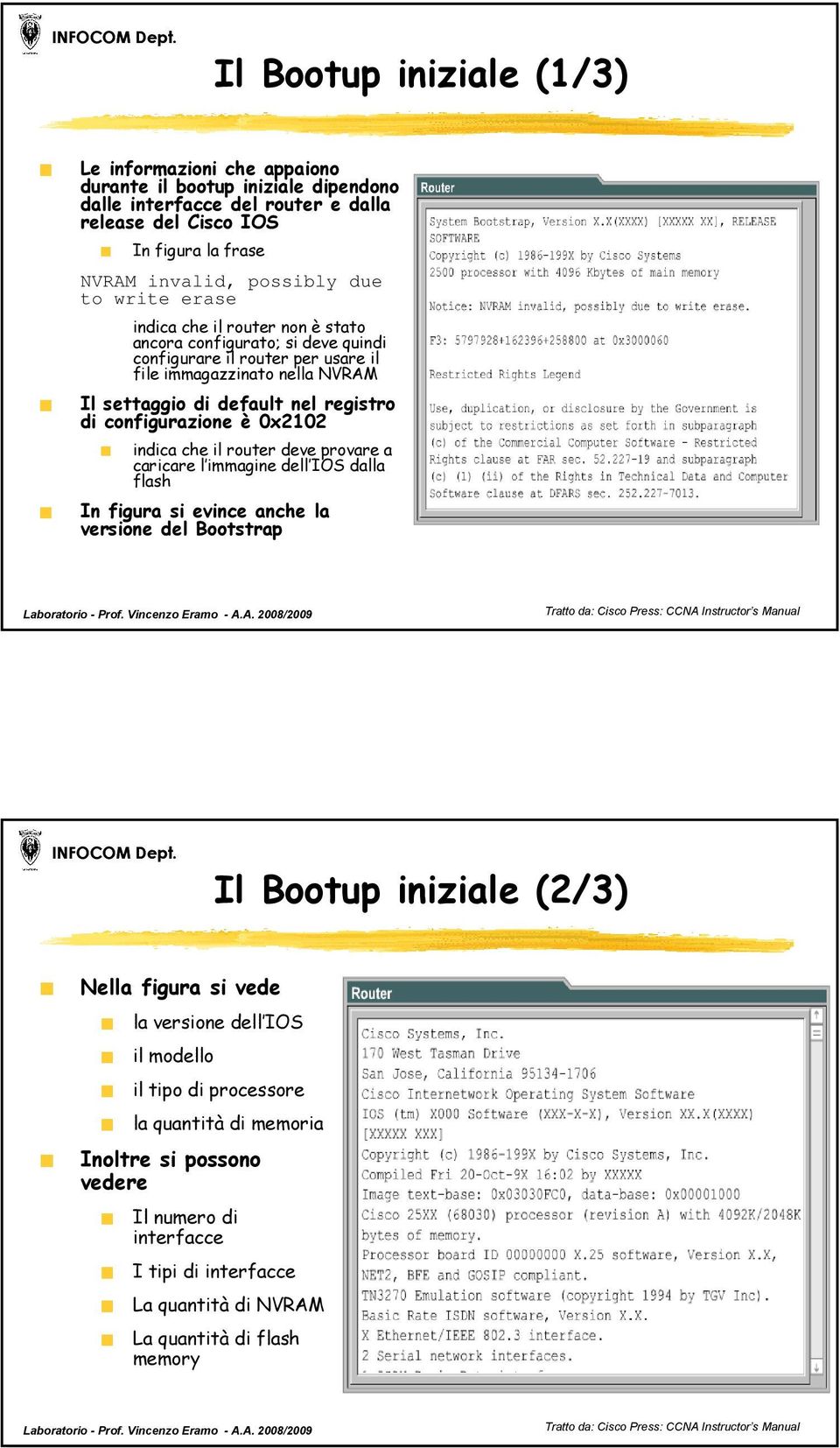 configurazione è 0x2102 indica che il router deve provare a caricare l immagine dell IOS dalla flash In figura si evince anche la versione del Bootstrap Il Bootup iniziale (2/3) Nella figura si