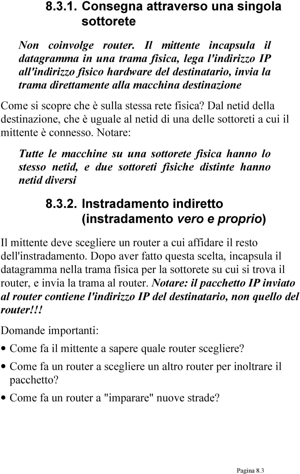 è sulla stessa rete fisica? Dal netid della destinazione, che è uguale al netid di una delle sottoreti a cui il mittente è connesso.