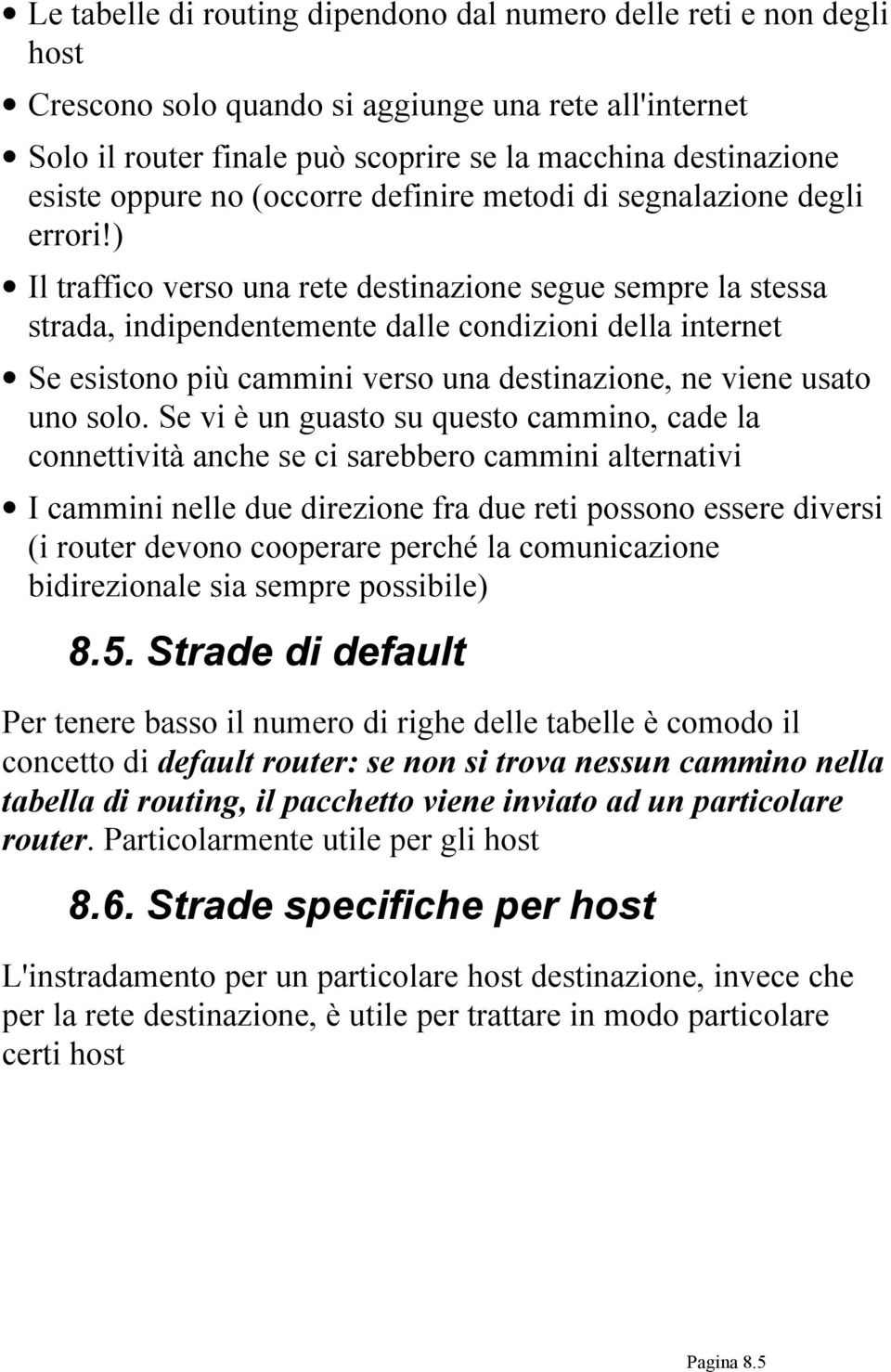 ) Il traffico verso una rete destinazione segue sempre la stessa strada, indipendentemente dalle condizioni della internet Se esistono più cammini verso una destinazione, ne viene usato uno solo.