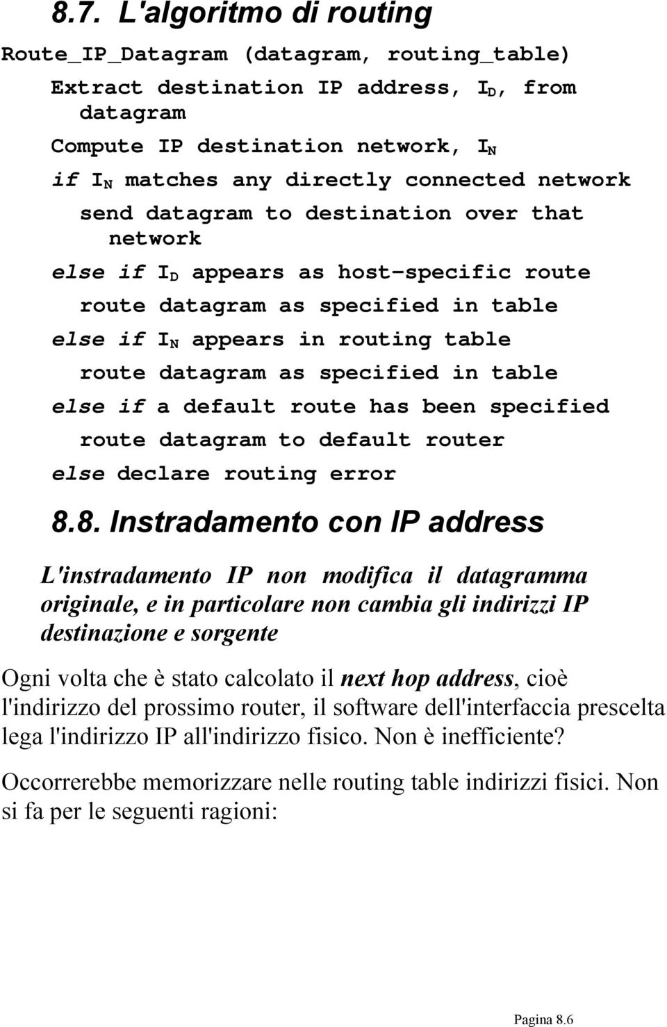 in table else if a default route has been specified route datagram to default router else declare routing error 8.