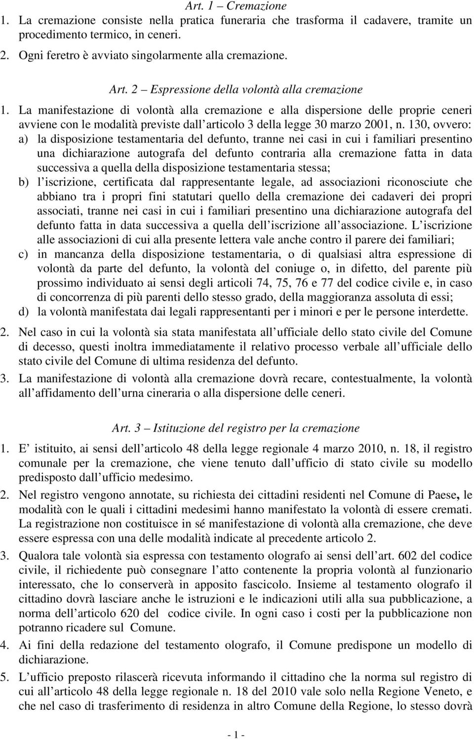 La manifestazione di volontà alla cremazione e alla dispersione delle proprie ceneri avviene con le modalità previste dall articolo 3 della legge 30 marzo 2001, n.