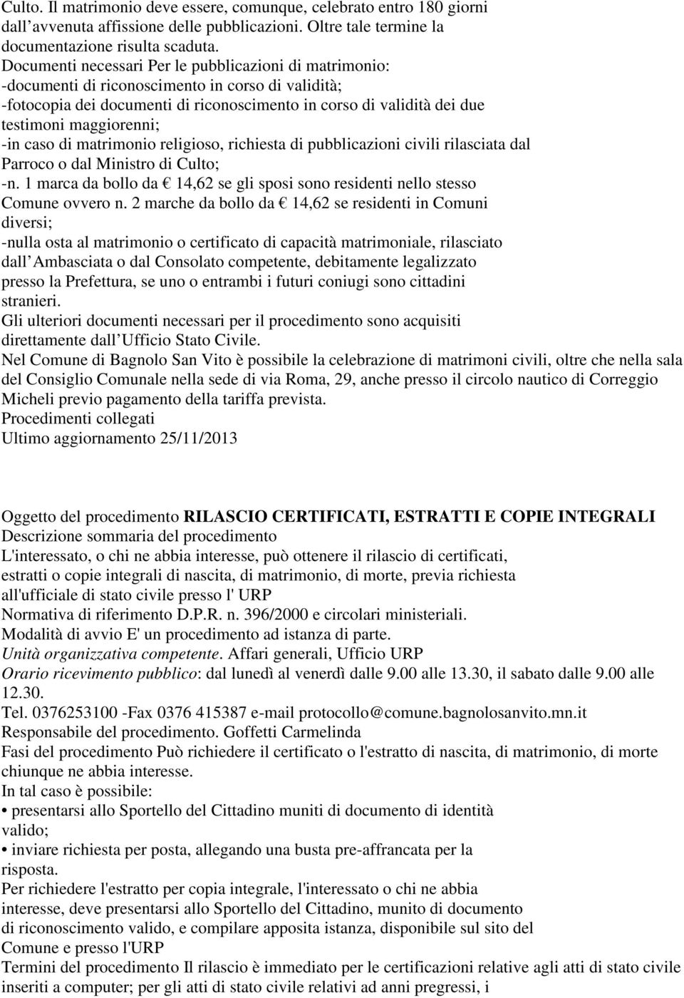 maggiorenni; -in caso di matrimonio religioso, richiesta di pubblicazioni civili rilasciata dal Parroco o dal Ministro di Culto; -n.