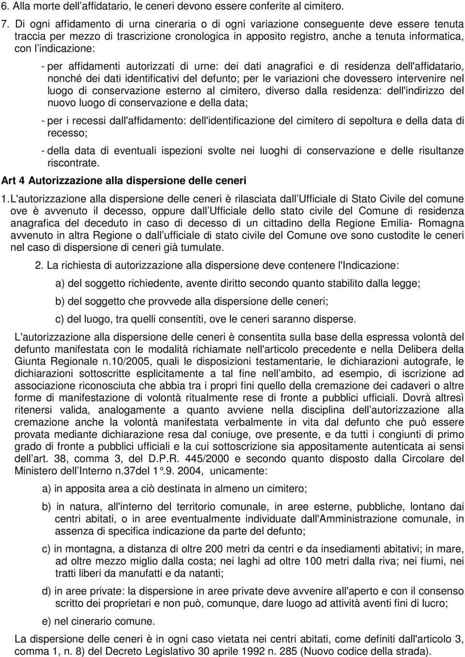 indicazione: - per affidamenti autorizzati di urne: dei dati anagrafici e di residenza dell'affidatario, nonché dei dati identificativi del defunto; per le variazioni che dovessero intervenire nel