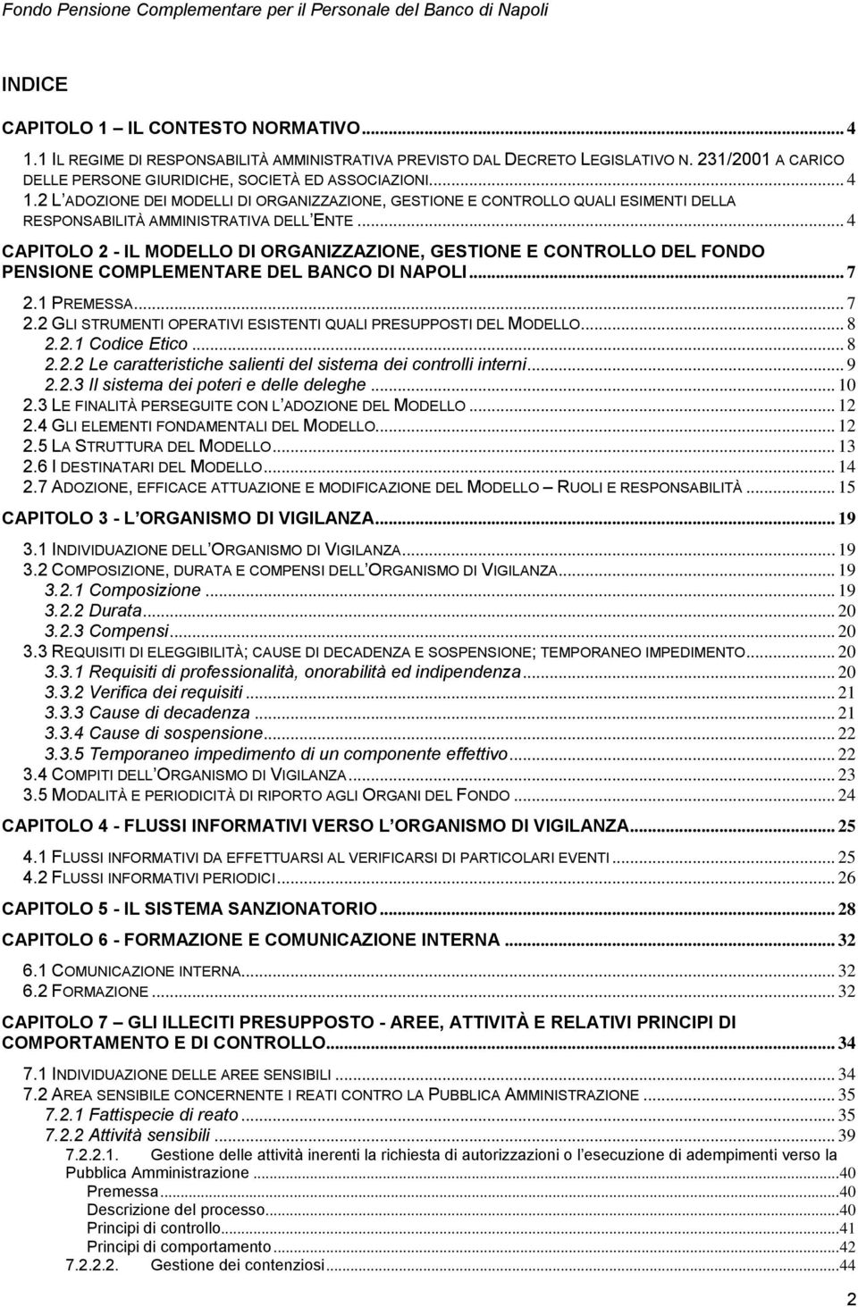.. 4 CAPITOLO 2 - IL MODELLO DI ORGANIZZAZIONE, GESTIONE E CONTROLLO DEL FONDO PENSIONE COMPLEMENTARE DEL BANCO DI NAPOLI... 7 2.1 PREMESSA... 7 2.2 GLI STRUMENTI OPERATIVI ESISTENTI QUALI PRESUPPOSTI DEL MODELLO.