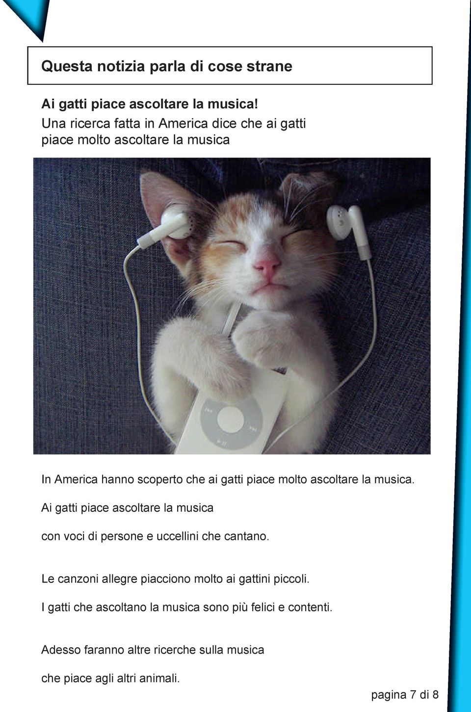 molto ascoltare la musica. Ai gatti piace ascoltare la musica con voci di persone e uccellini che cantano.