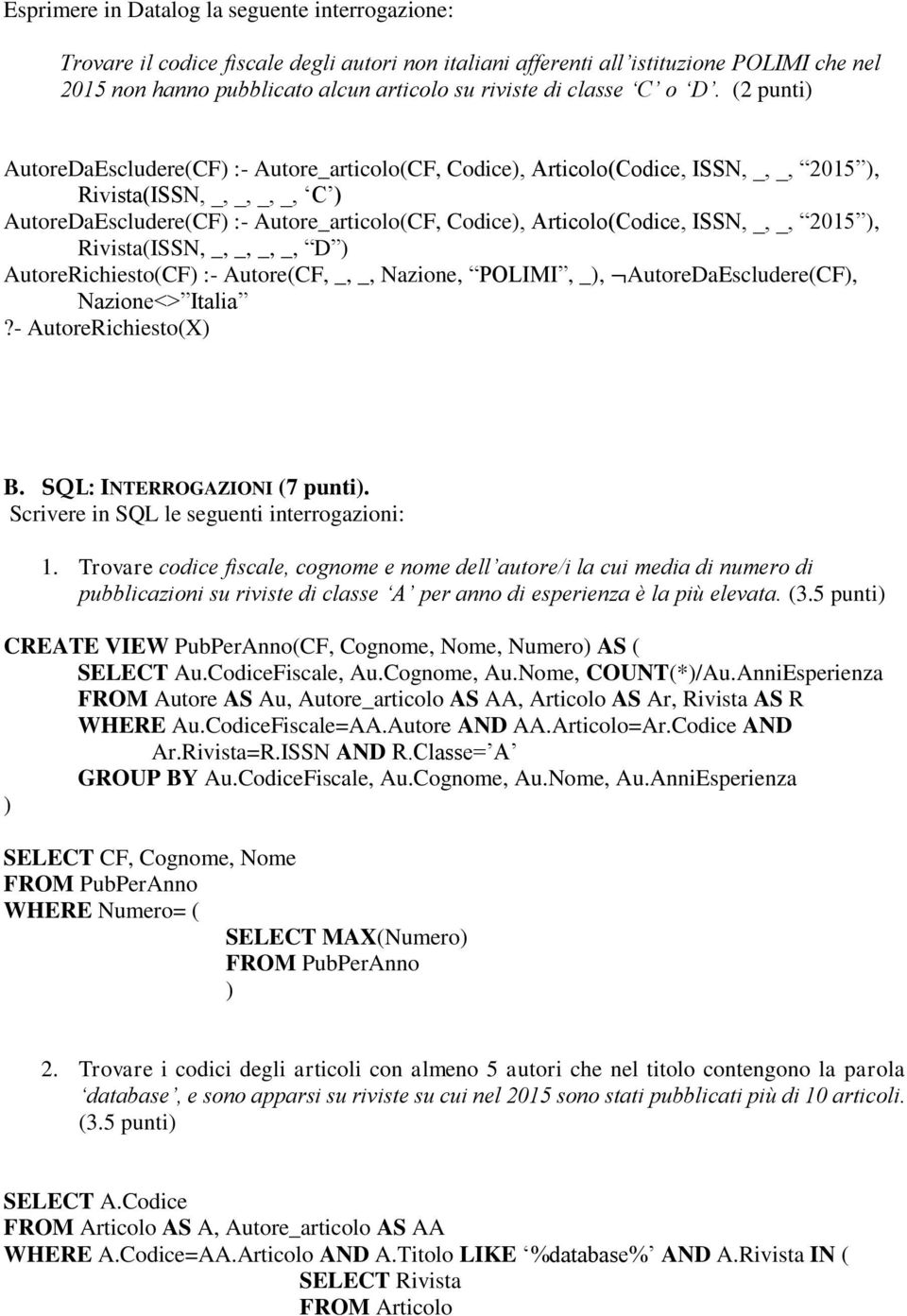 (2 punti AutoreDaEscludere(CF :- Autore_articolo(CF, Codice, Articolo(Codice, ISSN, _, _, 2015, Rivista(ISSN, _, _, _, _, C AutoreDaEscludere(CF :- Autore_articolo(CF, Codice, Articolo(Codice, ISSN,