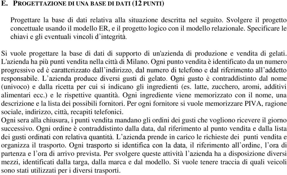 Si vuole progettare la base di dati di supporto di un'azienda di produzione e vendita di gelati. L'azienda ha più punti vendita nella città di Milano.