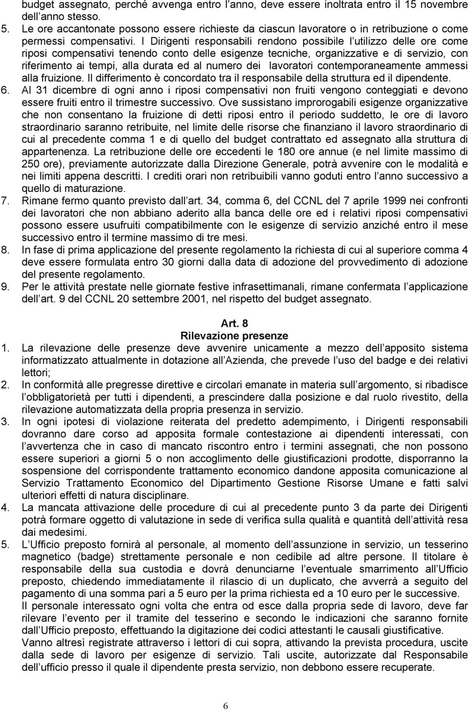 I Dirigenti responsabili rendono possibile l utilizzo delle ore come riposi compensativi tenendo conto delle esigenze tecniche, organizzative e di servizio, con riferimento ai tempi, alla durata ed