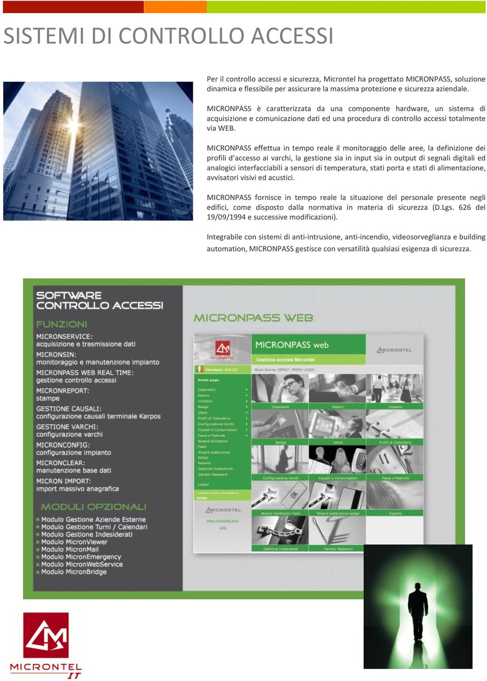 MICRONPASS effettua in tempo reale il monitoraggio delle aree, la definizione dei profili d accesso ai varchi, la gestione sia in input sia in output di segnali digitali ed analogici interfacciabili