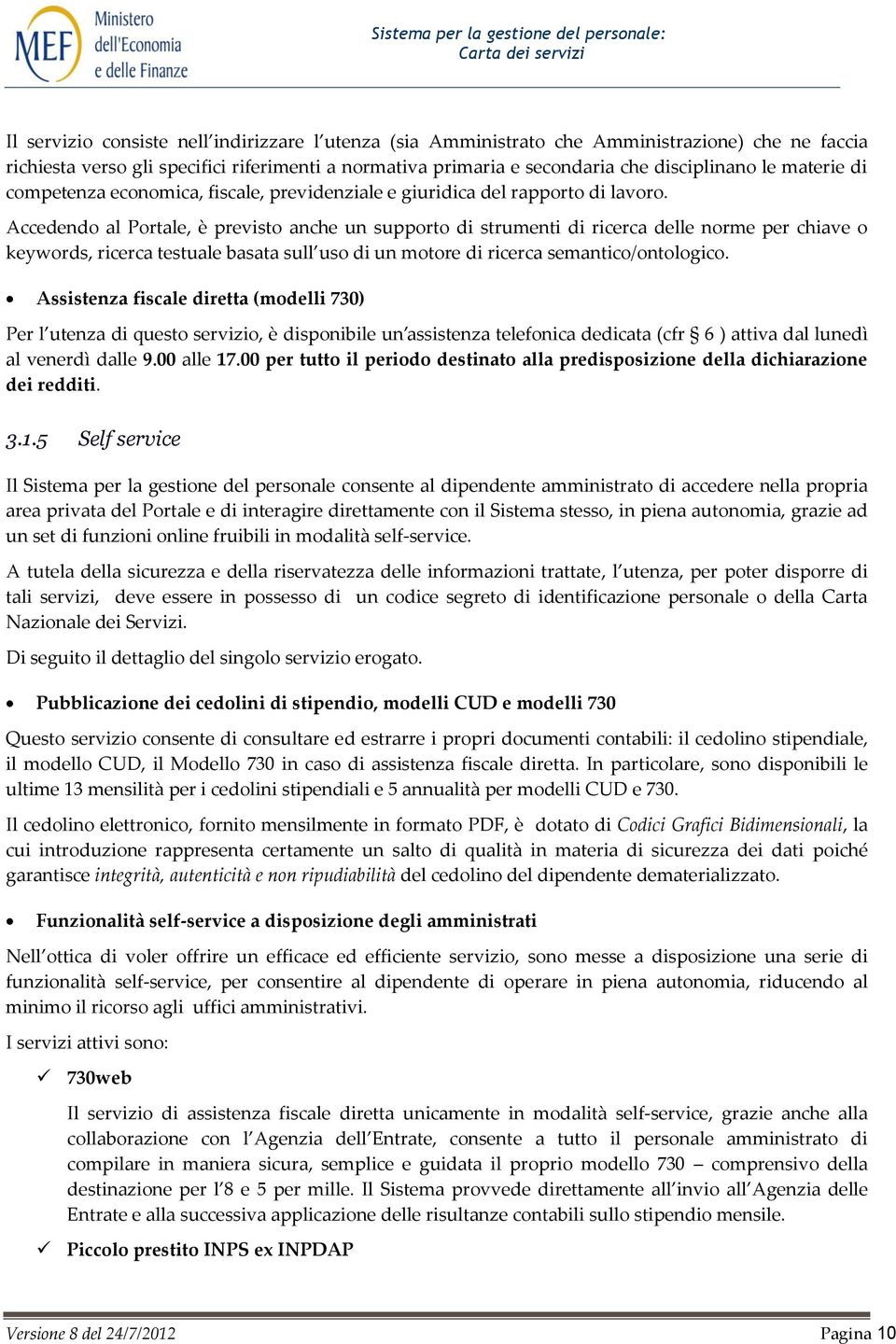 Accedendo al Portale, è previsto anche un supporto di strumenti di ricerca delle norme per chiave o keywords, ricerca testuale basata sull uso di un motore di ricerca semantico/ontologico.