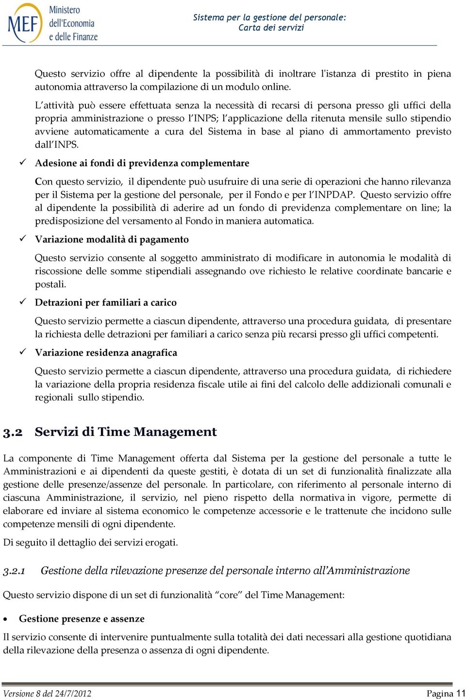 avviene automaticamente a cura del Sistema in base al piano di ammortamento previsto dall INPS.