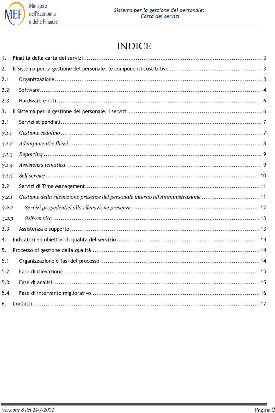 .. 10 3.2 Servizi di Time Management... 11 3.2.1 Gestione della rilevazione presenze del personale interno all Amministrazione... 11 3.2.2 Servizi propedeutici alla rilevazione presenze... 12 3.2.3 Self-service.