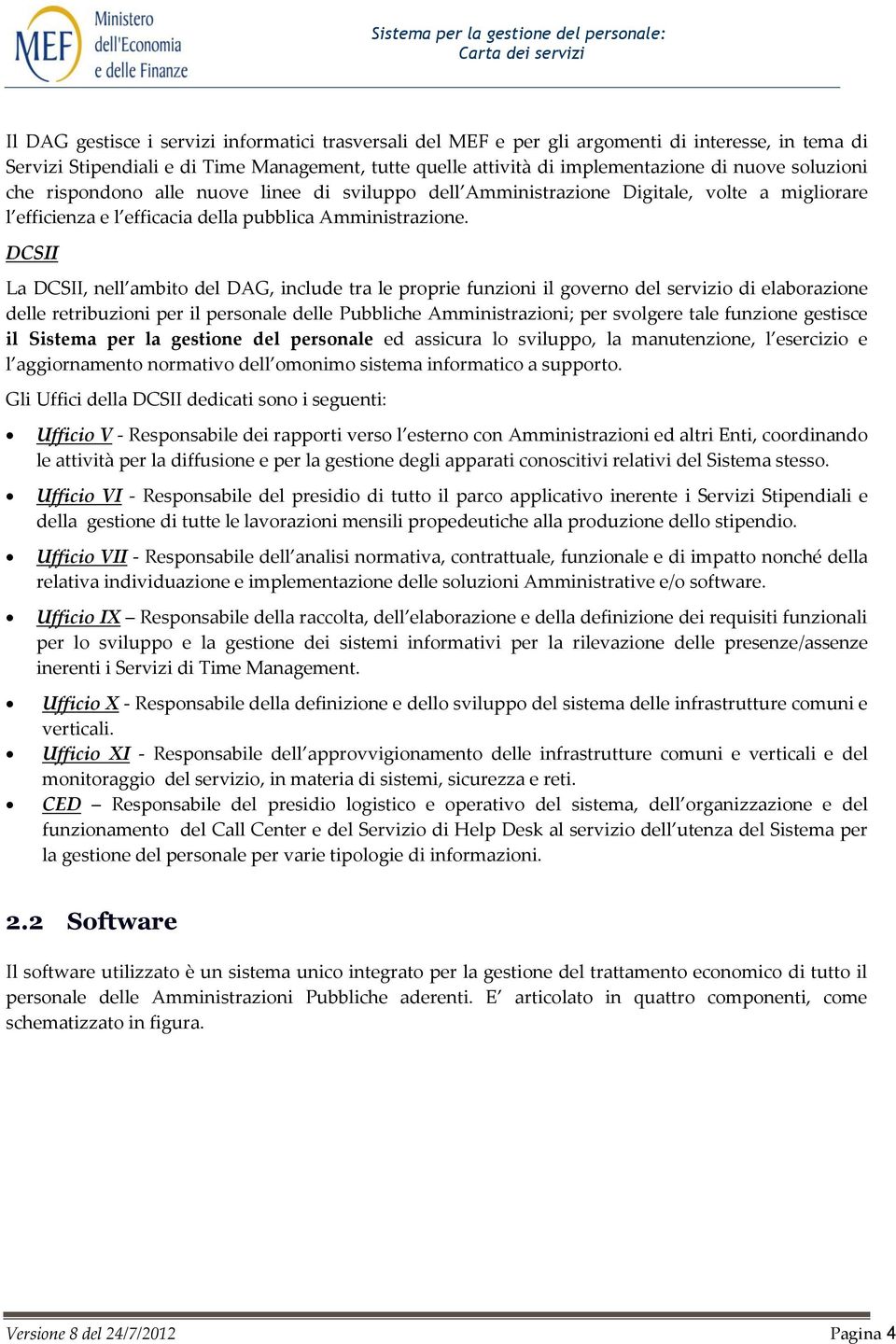 DCSII La DCSII, nell ambito del DAG, include tra le proprie funzioni il governo del servizio di elaborazione delle retribuzioni per il personale delle Pubbliche Amministrazioni; per svolgere tale