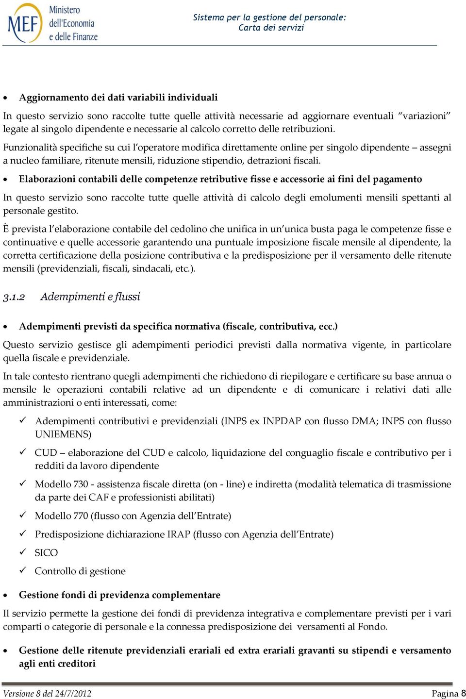 Funzionalità specifiche su cui l operatore modifica direttamente online per singolo dipendente assegni a nucleo familiare, ritenute mensili, riduzione stipendio, detrazioni fiscali.