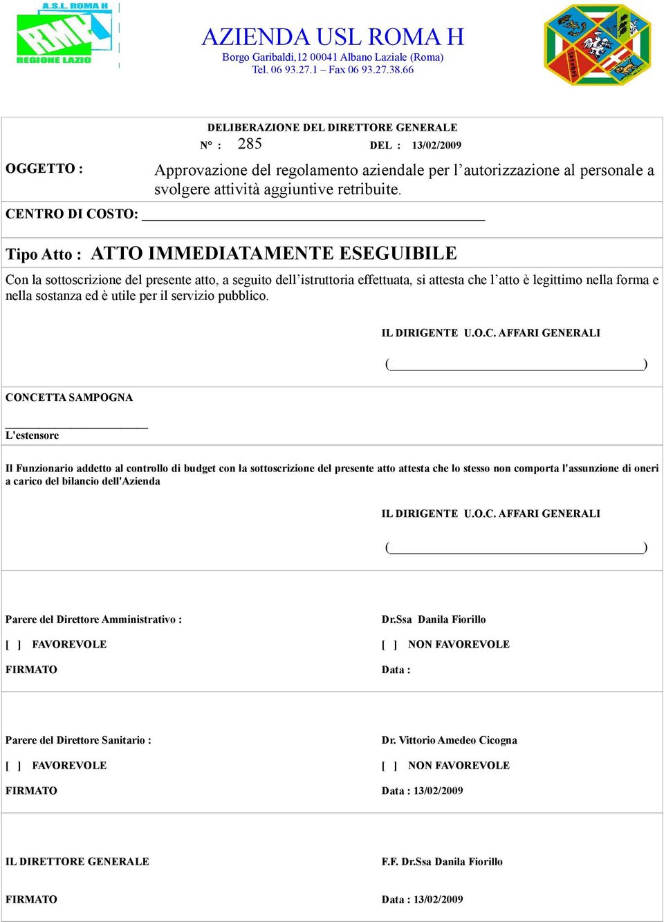 CENTRO DI COSTO: Tipo Atto : ATTO IMMEDIATAMENTE ESEGUIBILE Con la sottoscrizione del presente atto, a seguito dell istruttoria effettuata, si attesta che l atto è legittimo nella forma e nella